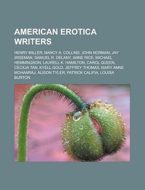 Articles on American Erotica Writers, Including: Henry Miller, Nancy A. Collins, Jay Wiseman, John Norman, Bob Flanagan, Laurell K. Hamilton, Patrick Califia, Dossie Easton, William A. Henkin, Janet Hardy, Gloria Brame, Laura Antoniou by Books LLC