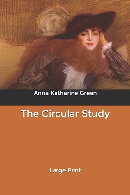 The Circular Study: Large Print by Anna Katharine Green