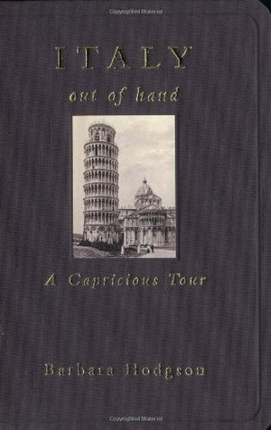Italy Out of Hand: A Capricious Tour by Barbara Hodgson