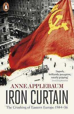 Iron Curtain: The Crushing of Eastern Europe 1944-56 by Anne Applebaum, Anne Applebaum