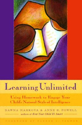 Learning Unlimited: Using Homework to Engage Your Child's Natural Style of Intelligence (Parenting School-Age Children, Learning Tools, Ki by Dawna Markova, Anne Powell