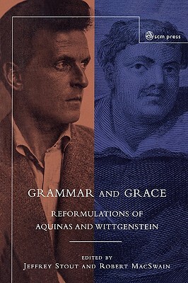 Grammar and Grace: Reformations of Aquinas and Wittgenstein by Jeffrey Stout