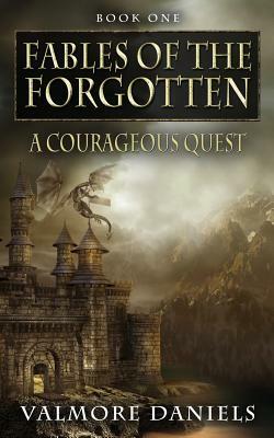 A Courageous Quest (Fables Of The Forgotten, Book One) by Valmore Daniels