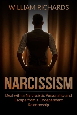 Narcissism: Deal with a Narcissistic Personality and Escape from a Codependent Relationship by William Richards