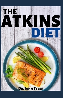 The Atkins Diet: shed your weight and live healthier. Ultimate guide to Atkins diet cookbook by John Tyler