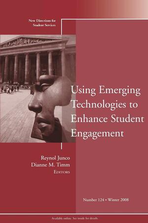 Using Emerging Technologies to Enhance Student Engagement: New Directions for Student Services, Number 124 by Reynol Junco, Dianne M. Timm