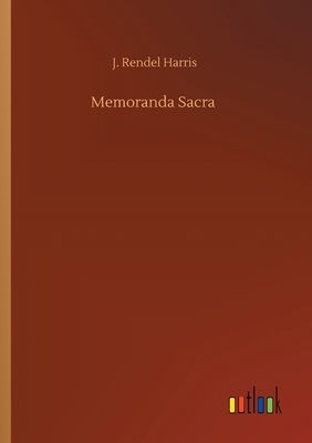 Memoranda Sacra by J. Rendel Harris