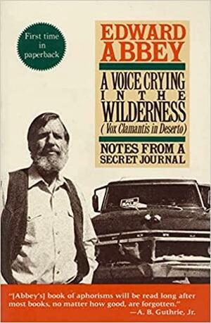 A Voice Crying in the Wilderness: Vox Clamantis in Deserto: Notes from a Secret Journal by Edward Abbey