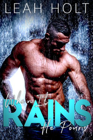 When It Rains... He Pours by Leah Holt