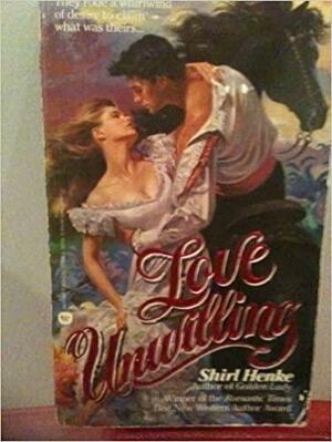 Love Unwilling by Shirl Henke