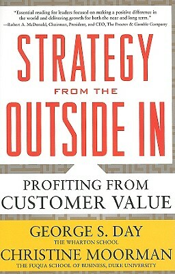 Strategy from the Outside In: Profiting from Customer Value by George S. Day, Christine Moorman