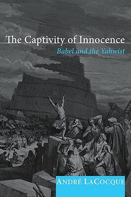 The Captivity of Innocence: Babel and the Yahwist by Andre Lacocque