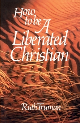 How to Be a Liberated Christian by Ruth Truman