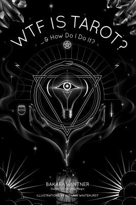 Wtf Is Tarot?: ...& How Do I Do It? by Bakara Wintner