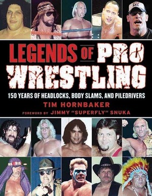 Legends of Pro Wrestling: 150 Years of Headlocks, Body Slams, and Piledrivers by Jimmy "Superfly" Snuka, Tim Hornbaker
