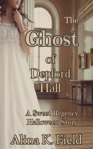 The Ghost of Depford Hall: A Sweet Regency Halloween Short Story by Alina K. Field