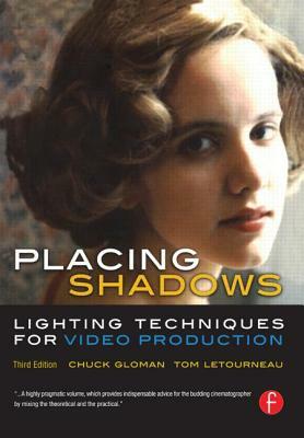 Placing Shadows: Lighting Techniques for Video Production by Tom Letourneau, Chuck Gloman