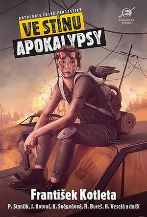 Ve stínu apokalypsy by Jan Kotouč, Míla Linc, Dalibor Vácha, Petr Schink, František Kotleta, Hanina Veselá, Julie Nováková, Kristýna Sněgoňová, Petr Stančík, Martina D. Antonín, Oskar Fuchs, Leoš Kyša, Markéta Klobasová, David Šenk, Petra Lukačovičová, Boris Hokr, Roman Bureš