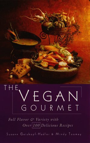 Vegan Gourmet: Full Flavor and Variety with Over 100 Delicious Recipes by Susann Geiskopf-Hadler, Mindy Toomay