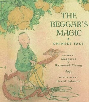 The Beggar's Magic: A Chinese Tale by David R. Johnson, Raymond Chang, Margaret Chang