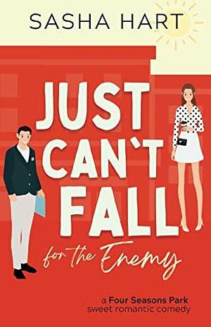 Just Can't Fall for the Enemy: A Four Seasons Park Sweet Romantic Comedy by Sasha Hart