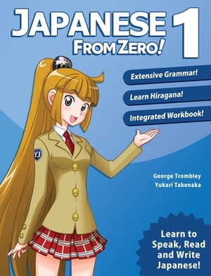 Japanese From Zero! 1: Proven Techniques to Learn Japanese for Students and Professionals by Yukari Takenaka, George Trombley