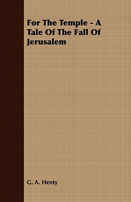 For the Temple - A Tale of the Fall of Jerusalem by G.A. Henty