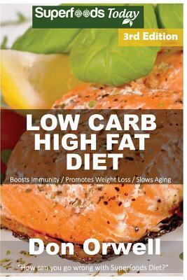 Low Carb High Fat Diet: Over 180+ Low Carb High Fat Meals, Dump Dinners Recipes, Quick & Easy Cooking Recipes, Antioxidants & Phytochemicals, by Don Orwell