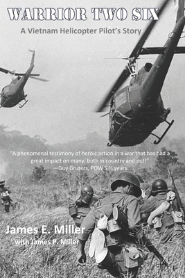 Warrior Two Six: A Vietnam Helicopter Pilot's Story by James E. Miller, James P. Miller