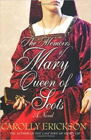 Mary Queen of Scots: A Novel by Carolly Erickson