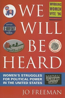 We Will Be Heard: Women's Struggles for Political Power in the United States by Jo Freeman