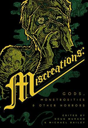 Miscreations: Gods, Monstrosities & Other Horrors by Michael Bailey, Doug Murano