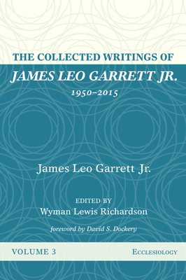 The Collected Writings of James Leo Garrett Jr., 1950-2015: Volume Three by James Leo Garrett