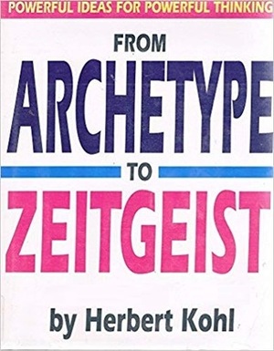 From Archetype to Zeitgeist: Powerful Ideas for Powerful Thinking by Herbert R. Kohl