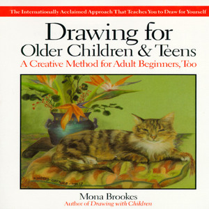 Drawing for Older Children and Teens: A Creative Method for Adult Beginners, Too by Mona Brookes