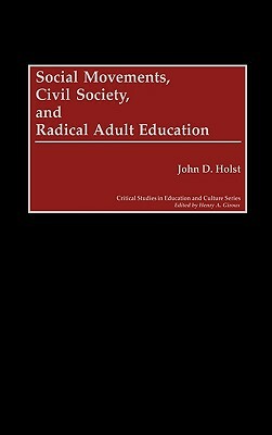 Social Movements, Civil Society, and Radical Adult Education by John D. Holst