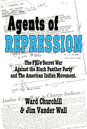 Agents of Repression: The FBI's Secret Wars Against the Black Panther Party and the American Indian Movement by Ward Churchill, Ward Churchill