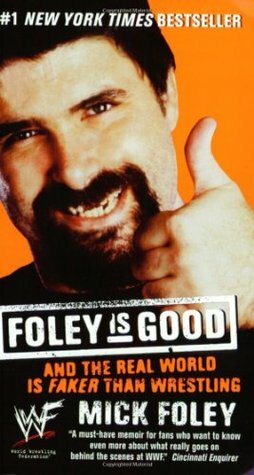 Foley Is Good: And The Real World Is Faker Than Wrestling by Mick Foley