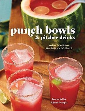 Punch Bowls and Pitcher Drinks: Recipes for Delicious Big-Batch Cocktails by Sarah Tenaglia, Jeanne Kelley, Jeanne Kelley