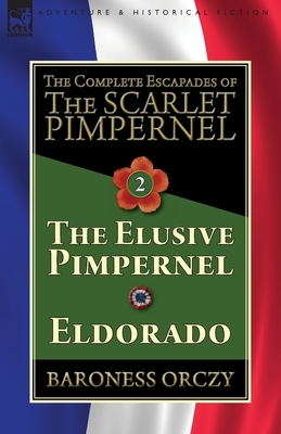 The Complete Escapades of The Scarlet Pimpernel-Volume 2: The Elusive Pimpernel & Eldorado by Baroness Orczy