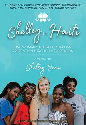 Shelley in Haiti: One woman's quest for orphan prevention through job creation by Shelley Jean, Douglas Glenn Clark, Karen Lacey