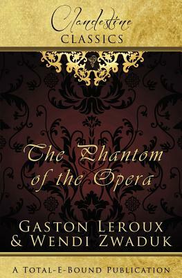 Clandestine Classics: The Phantom of the Opera by Wendi Zwaduk, Gaston Leroux