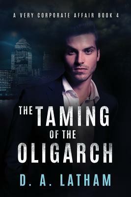 The Taming of the Oligarch by D.A. Latham