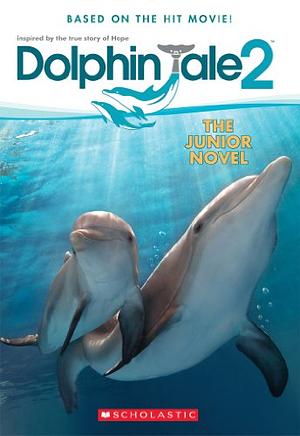 Dolphin Tale 2: The Junior Novel by Gabrielle Reyes