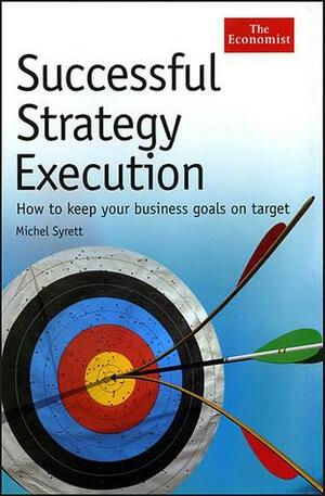 The Economist: Successful Strategy Execution: How to keep your business goals on target by Michel Syrett