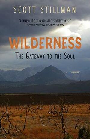 Wilderness, The Gateway To The Soul: Spiritual Enlightenment Through Wilderness by Scott Stillman