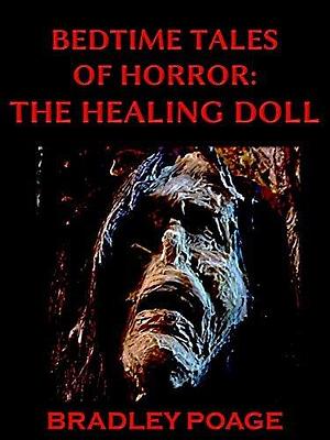 Bedtime Tales of Horror: The Healing Doll by Bradley Poage, Bradley Poage