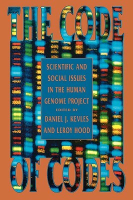 The Code of Codes: Scientific and Social Issues in the Human Genome Project by Daniel J. Kevles