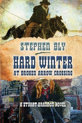 Hard Winter at Broken Arrow Crossing by Stephen Bly