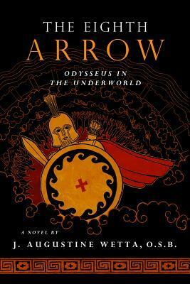 The Eighth Arrow: Odysseus in the Underworld, A Novel by Augustine Wetta
